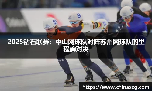2025钻石联赛：中山网球队对阵苏州网球队的里程碑对决