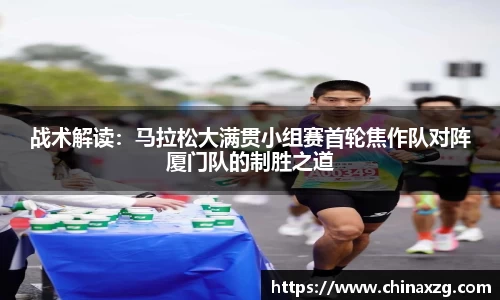 战术解读：马拉松大满贯小组赛首轮焦作队对阵厦门队的制胜之道
