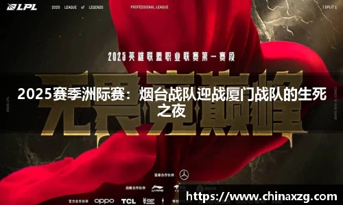 2025赛季洲际赛：烟台战队迎战厦门战队的生死之夜