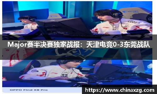 Major赛半决赛独家战报：天津电竞0-3东莞战队